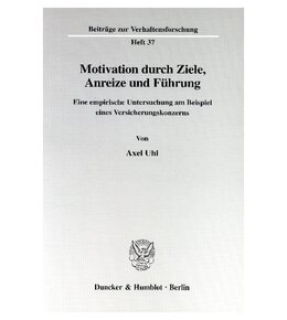 Motivation durch Ziele, Anreize und Führung: Eine empirische Untersuchung am Beispiel eines Versicherungskonzerns