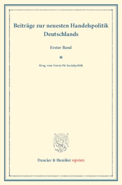 Beiträge zur neuesten Handelspolitik Deutschlands: Erster Band. Hrsg. vom Verein für Socialpolitik. (Schriften des Vereins für Socialpolitik XC)