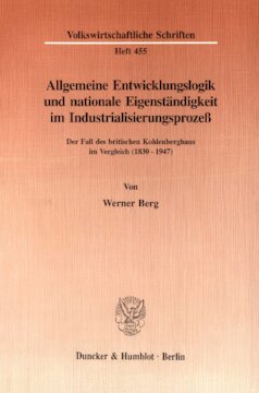 Allgemeine Entwicklungslogik und nationale Eigenständigkeit im Industrialisierungsprozeß: Der Fall des britischen Kohlenbergbaus im Vergleich (1830 - 1947)