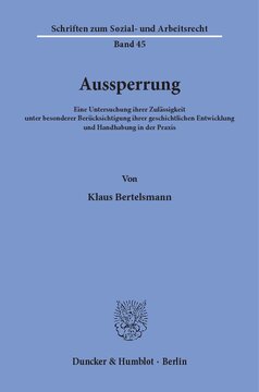 Aussperrung: Eine Untersuchung ihrer Zulässigkeit unter besonderer Berücksichtigung ihrer geschichtlichen Entwicklung und Handhabung in der Praxis