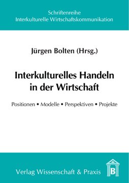 Interkulturelles Handeln in der Wirtschaft: Positionen, Modelle, Perspektiven, Projekte