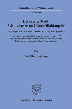 Die offene Stadt, Schutzzonen und Guerillakämpfer: Regelungen zum Schutz der Zivilbevölkerung in Kriegszeiten. Unter besonderer Berücksichtigung des am 10. Juni 1977 von der Diplomatischen Konferenz in Genf verabschiedeten I. Zusatzprotokolls zu den Genfer Konventionen