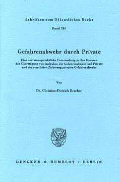 Gefahrenabwehr durch Private: Eine verfassungsrechtliche Untersuchung zu den Grenzen der Übertragung von Aufgaben der Gefahrenabwehr auf Private und der staatlichen Zulassung privater Gefahrenabwehr