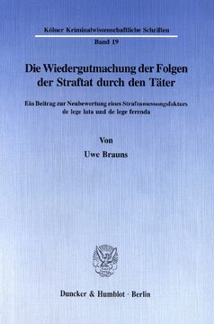 Die Wiedergutmachung der Folgen der Straftat durch den Täter: Ein Beitrag zur Neubewertung eines Strafzumessungsfaktors de lege lata und de lege ferenda