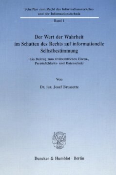 Der Wert der Wahrheit im Schatten des Rechts auf informationelle Selbstbestimmung: Ein Beitrag zum zivilrechtlichen Ehren-, Persönlichkeits- und Datenschutz