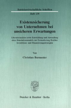 Existenzsicherung von Unternehmen bei unsicheren Erwartungen: Literaturanalyse sowie Entwicklung und Anwendung eines Simulationsmodells zur Formulierung flexibler Investitions- und Finanzierungsstrategien