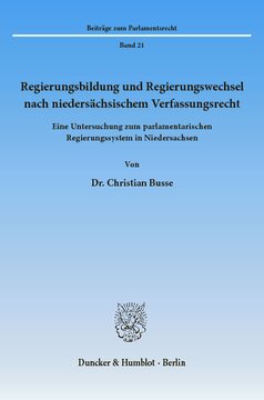 Regierungsbildung und Regierungswechsel nach niedersächsischem Verfassungsrecht: Eine Untersuchung zum parlamentarischen Regierungssystem in Niedersachsen