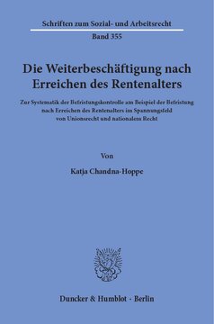 Die Weiterbeschäftigung nach Erreichen des Rentenalters: Zur Systematik der Befristungskontrolle am Beispiel der Befristung nach Erreichen des Rentenalters im Spannungsfeld von Unionsrecht und nationalem Recht