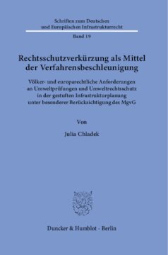 Rechtsschutzverkürzung als Mittel der Verfahrensbeschleunigung: Völker- und europarechtliche Anforderungen an Umweltprüfungen und Umweltrechtsschutz in der gestuften Infrastrukturplanung unter besonderer Berücksichtigung des MgvG