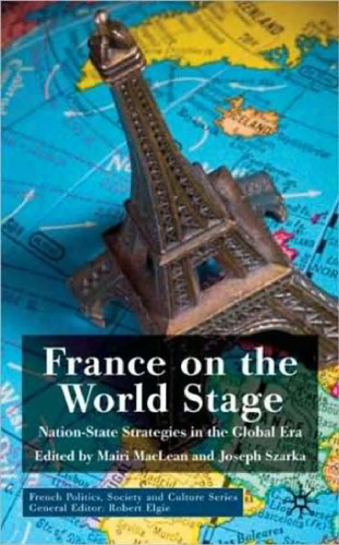 France on The World Stage: Nation-State Strategies in the Global Era (French Politics, Society and Culture)