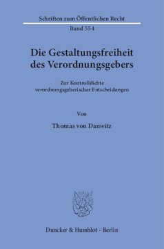 Die Gestaltungsfreiheit des Verordnungsgebers: Zur Kontrolldichte verordnungsgeberischer Entscheidungen