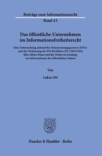 Das öffentliche Unternehmen im Informationsfreiheitsrecht: Eine Untersuchung anhand des Datennutzungsgesetzes (DNG) und der Neufassung der PSI-Richtlinie (EU) 2019/1024 über offene Daten und die Weiterverwendung von Informationen des öffentlichen Sektors