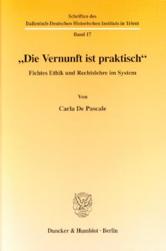 »Die Vernunft ist praktisch«: Fichtes Ethik und Rechtslehre im System