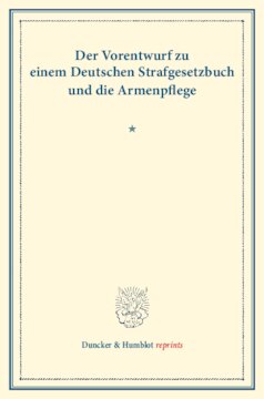 Der Vorentwurf zu einem Deutschen Strafgesetzbuch und die Armenpflege: Mit einem Vorworte von Paul Felix Aschrott. (Schriften des deutschen Vereins für Armenpflege und Wohltätigkeit 95)