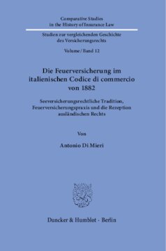 Die Feuerversicherung im italienischen Codice di commercio von 1882: Seeversicherungsrechtliche Tradition, Feuerversicherungspraxis und die Rezeption ausländischen Rechts