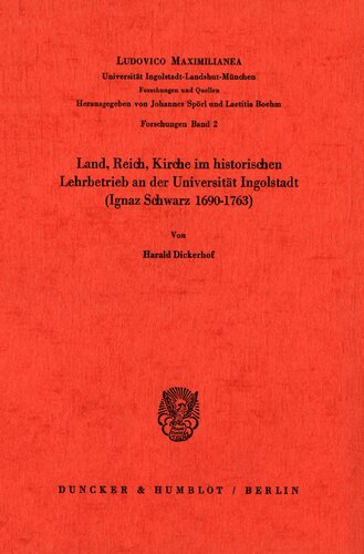 Land, Reich, Kirche im historischen Lehrbetrieb an der Universität Ingolstadt (Ignaz Schwarz 1690–1763)