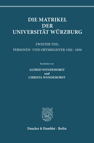 Die Matrikel der Universität Würzburg: Zweiter Teil: Personen- und Ortsregister 1582 - 1830. (Veröffentlichungen der Gesellschaft für fränkische Geschichte, 4. Reihe; Bd. 5)