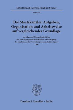 Die Staatskanzlei: Aufgaben, Organisation und Arbeitsweise auf vergleichender Grundlage: Vorträge und Diskussionsbeiträge der verwaltungswissenschaftlichen Arbeitstagung der Hochschule für Verwaltungswissenschaften Speyer 1966