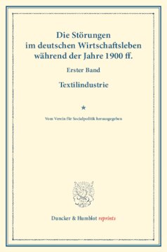 Die Störungen im deutschen Wirtschaftsleben während der Jahre 1900 ff: Erster Band: Textilindustrie. Vom Verein für Socialpolitik herausgegeben. (Schriften des Vereins für Socialpolitik CV)