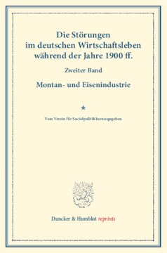 Die Störungen im deutschen Wirtschaftsleben während der Jahre 1900 ff: Zweiter Band: Montan- und Eisenindustrie. Vom Verein für Socialpolitik herausgegeben. (Schriften des Vereins für Socialpolitik CVI)