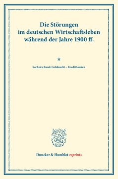 Die Störungen im deutschen Wirtschaftsleben während der Jahre 1900 ff.: Sechster Band: Geldmarkt – Kreditbanken. Vom Verein für Socialpolitik herausgegeben. (Schriften des Vereins für Socialpolitik CX)