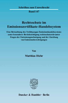 Rechtsschutz im Emissionszertifikate-Handelssystem: Eine Betrachtung des Treibhausgas-Emissionshandelssystems unter besonderer Berücksichtigung rechtsschutzrelevanter Fragen der Emissionsgenehmigung und der Zuteilung von Emissionsberechtigungen