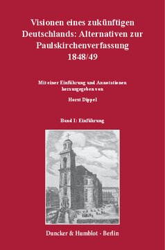 Visionen eines zukünftigen Deutschlands: Alternativen zur Paulskirchenverfassung 1848/49: 3 Teilbände. Mit einer Einführung und Annotationen hrsg. von Horst Dippel. Bd. I: Einführung. Bd. II: Textedition: Teilbd. 1: März–Juni 1848, Teilbd. 2: Juli 1848 – Mai 1849