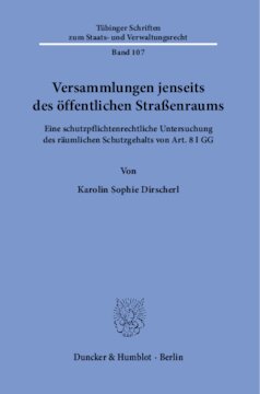 Versammlungen jenseits des öffentlichen Straßenraums: Eine schutzpflichtenrechtliche Untersuchung des räumlichen Schutzgehalts von Art. 8 I GG