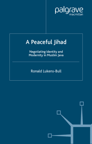 A Peaceful Jihad: Negotiating Identity and Modernity in Muslim Java (Contemporary Anthropology of Religion)