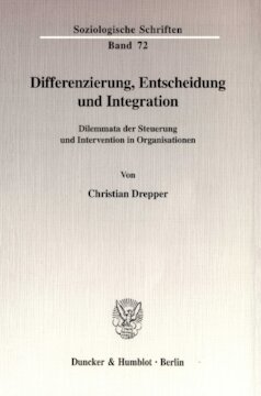 Differenzierung, Entscheidung und Integration: Dilemmata der Steuerung und Intervention in Organisationen