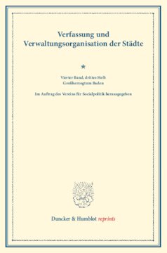 Verfassung und Verwaltungsorganisation der Städte: Vierter Band, drittes Heft: Großherzogtum Baden. Im Auftrag des Vereins für Socialpolitik herausgegeben. (Schriften des Vereins für Socialpolitik 120/III)