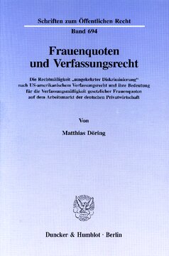 Frauenquoten und Verfassungsrecht: Die Rechtmäßigkeit »umgekehrter Diskriminierung« nach US-amerikanischem Verfassungsrecht und ihre Bedeutung für die Verfassungsmäßigkeit gesetzlicher Frauenquoten auf dem Arbeitsmarkt der deutschen Privatwirtschaft