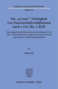 Die »ex tunc«-Nichtigkeit von Dauerschuldverhältnissen nach § 142 Abs. 1 BGB: Eine dogmatische Diskussion der Rechtsfolge des § 142 Abs. 1 BGB anhand der exemplarischen Untersuchung angefochtener Dauerschuldverhältnisse