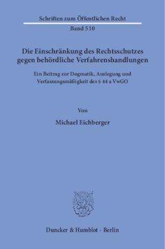 Die Einschränkung des Rechtsschutzes gegen behördliche Verfahrenshandlungen: Ein Beitrag zur Dogmatik, Auslegung und Verfassungsmäßigkeit des § 44 a VwGO