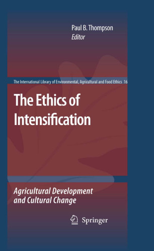 The Ethics of Intensification: Agricultural Development and Cultural Change (The International Library of Environmental, Agricultural and Food Ethics)