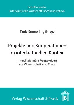 Projekte und Kooperationen im interkulturellen Kontext: Interdisziplinäre Perspektiven aus Wissenschaft und Praxis