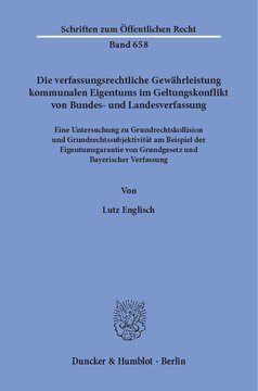 Die verfassungsrechtliche Gewährleistung kommunalen Eigentums im Geltungskonflikt von Bundes- und Landesverfassung: Eine Untersuchung zu Grundrechtskollision und Grundrechtssubjektivität am Beispiel der Eigentumsgarantie von Grundgesetz und Bayerischer Verfassung