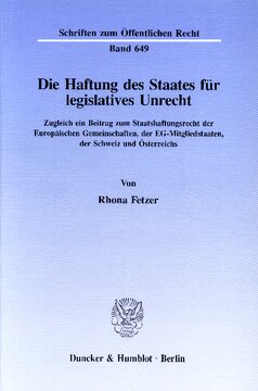 Die Haftung des Staates für legislatives Unrecht: Zugleich ein Beitrag zum Staatshaftungsrecht der Europäischen Gemeinschaften, der EG-Mitgliedstaaten, der Schweiz und Österreichs