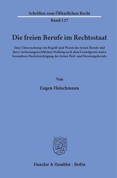 Die freien Berufe im Rechtsstaat: Eine Untersuchung von Begriff und Wesen der freien Berufe und ihrer verfassungsrechtlichen Stellung nach dem Grundgesetz unter besonderer Berücksichtigung der freien Heil- und Beratungsberufe