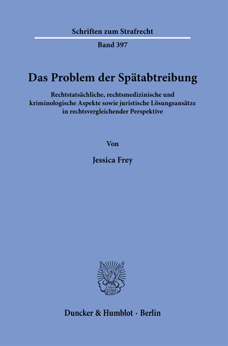 Das Problem der Spätabtreibung: Rechtstatsächliche, rechtsmedizinische und kriminologische Aspekte sowie juristische Lösungsansätze in rechtsvergleichender Perspektive