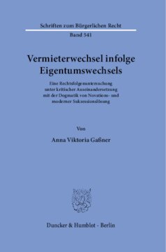 Vermieterwechsel infolge Eigentumswechsels: Eine Rechtsfolgenuntersuchung unter kritischer Auseinandersetzung mit der Dogmatik von Novations- und moderner Sukzessionslösung