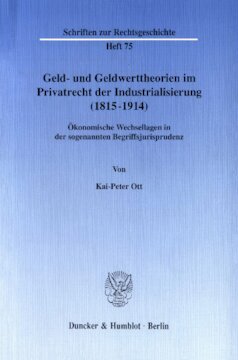 Geld- und Geldwerttheorien im Privatrecht der Industrialisierung (1815–1914): Ökonomische Wechsellagen in der sogenannten Begriffsjurisprudenz