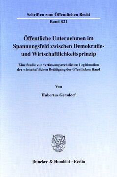 Öffentliche Unternehmen im Spannungsfeld zwischen Demokratie- und Wirtschaftlichkeitsprinzip: Eine Studie zur verfassungsrechtlichen Legitimation der wirtschaftlichen Betätigung der öffentlichen Hand