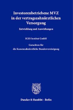 Investorenbetriebene MVZ in der vertragszahnärztlichen Versorgung: Entwicklung und Auswirkungen. Gutachten für die Kassenzahnärztliche Bundesvereinigung