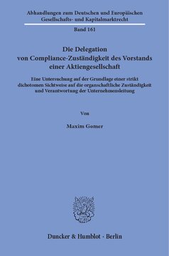 Die Delegation von Compliance-Zuständigkeit des Vorstands einer Aktiengesellschaft: Eine Untersuchung auf der Grundlage einer strikt dichotomen Sichtweise auf die organschaftliche Zuständigkeit und Verantwortung der Unternehmensleitung