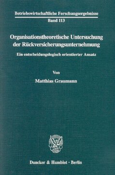 Organisationstheoretische Untersuchung der Rückversicherungsunternehmung: Ein entscheidungslogisch orientierter Ansatz