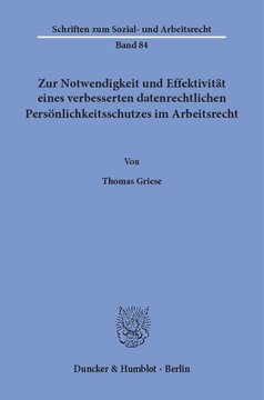 Zur Notwendigkeit und Effektivität eines verbesserten datenrechtlichen Persönlichkeitsschutzes im Arbeitsrecht