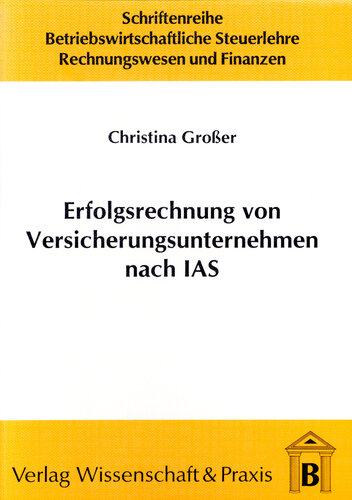 Erfolgsrechnung von Versicherungsunternehmen nach IAS: Gestaltungsempfehlungen unter besonderer Berücksichtigung der Informationsfunktion der Rechnungslegung