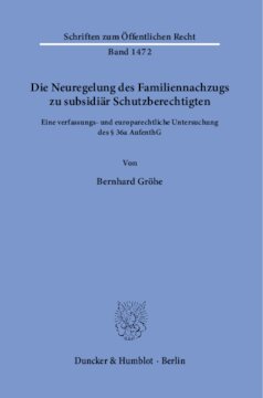 Die Neuregelung des Familiennachzugs zu subsidiär Schutzberechtigten: Eine verfassungs- und europarechtliche Untersuchung des § 36a AufenthG