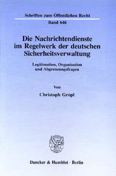 Die Nachrichtendienste im Regelwerk der deutschen Sicherheitsverwaltung: Legitimation, Organisation und Abgrenzungsfragen